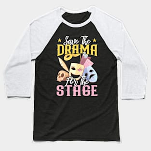 Save The Drama For The Stage - Theater - Theatre Baseball T-Shirt